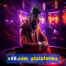 v68.com plataforma de jogos